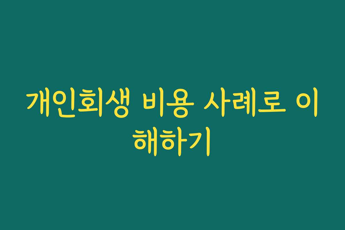 개인회생 비용 사례로 이해하기
