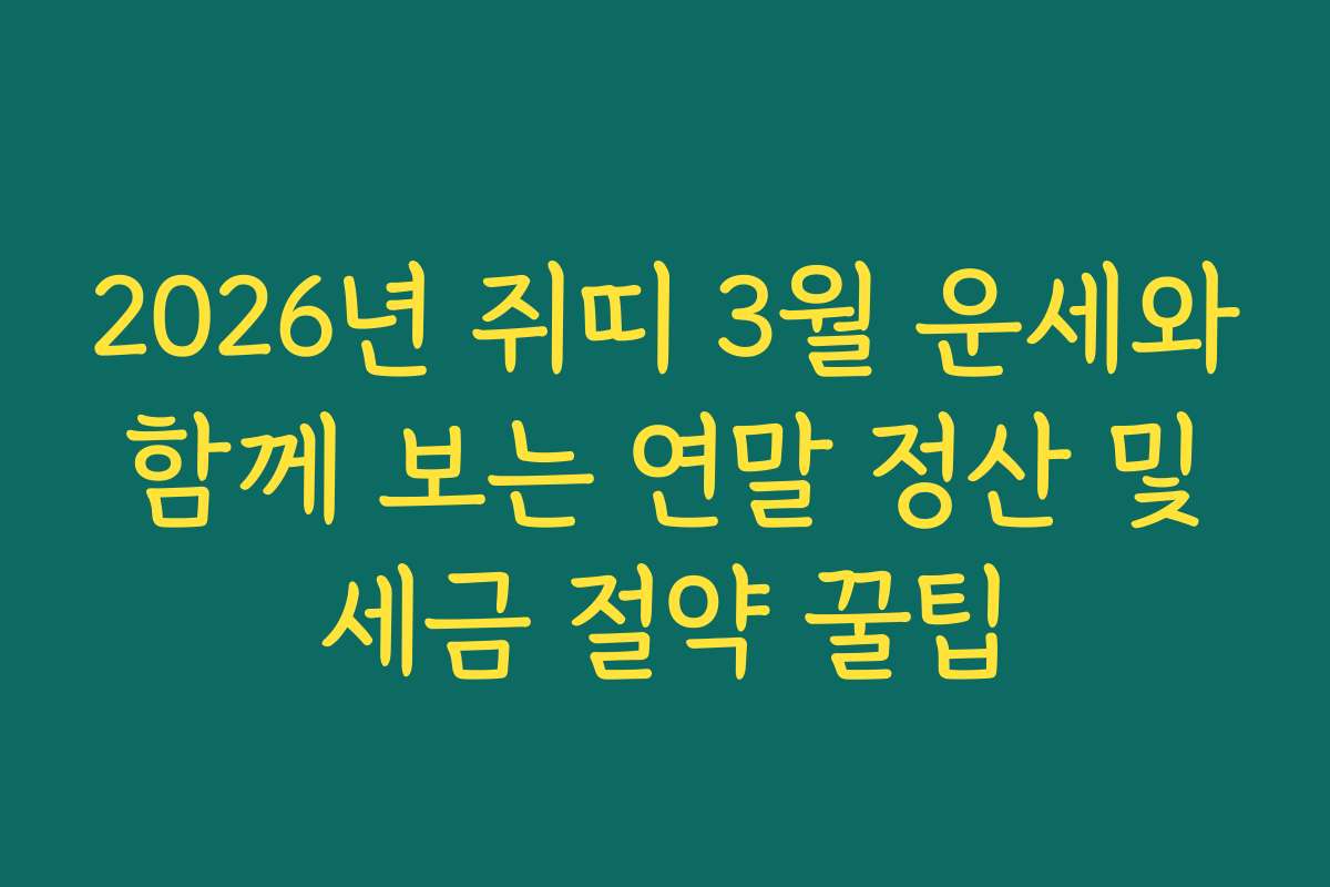 2026년 쥐띠 3월 운세와 함께 보는 연말 정산 및 세금 절약 꿀팁