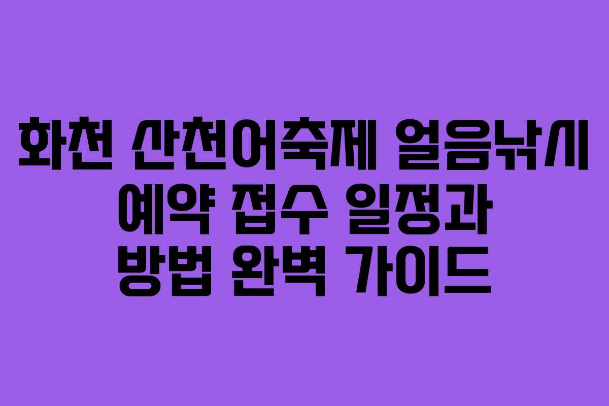 화천 산천어축제 얼음낚시 예약 접수 일정과 방법 완벽 가이드