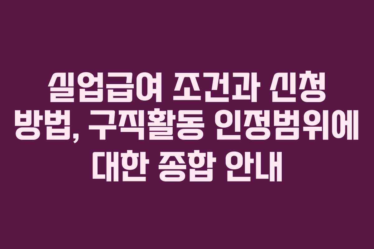 실업급여 조건과 신청 방법, 구직활동 인정범위에 대한 종합 안내