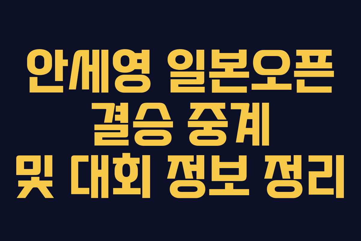 안세영 일본오픈 결승 중계 및 대회 정보 정리