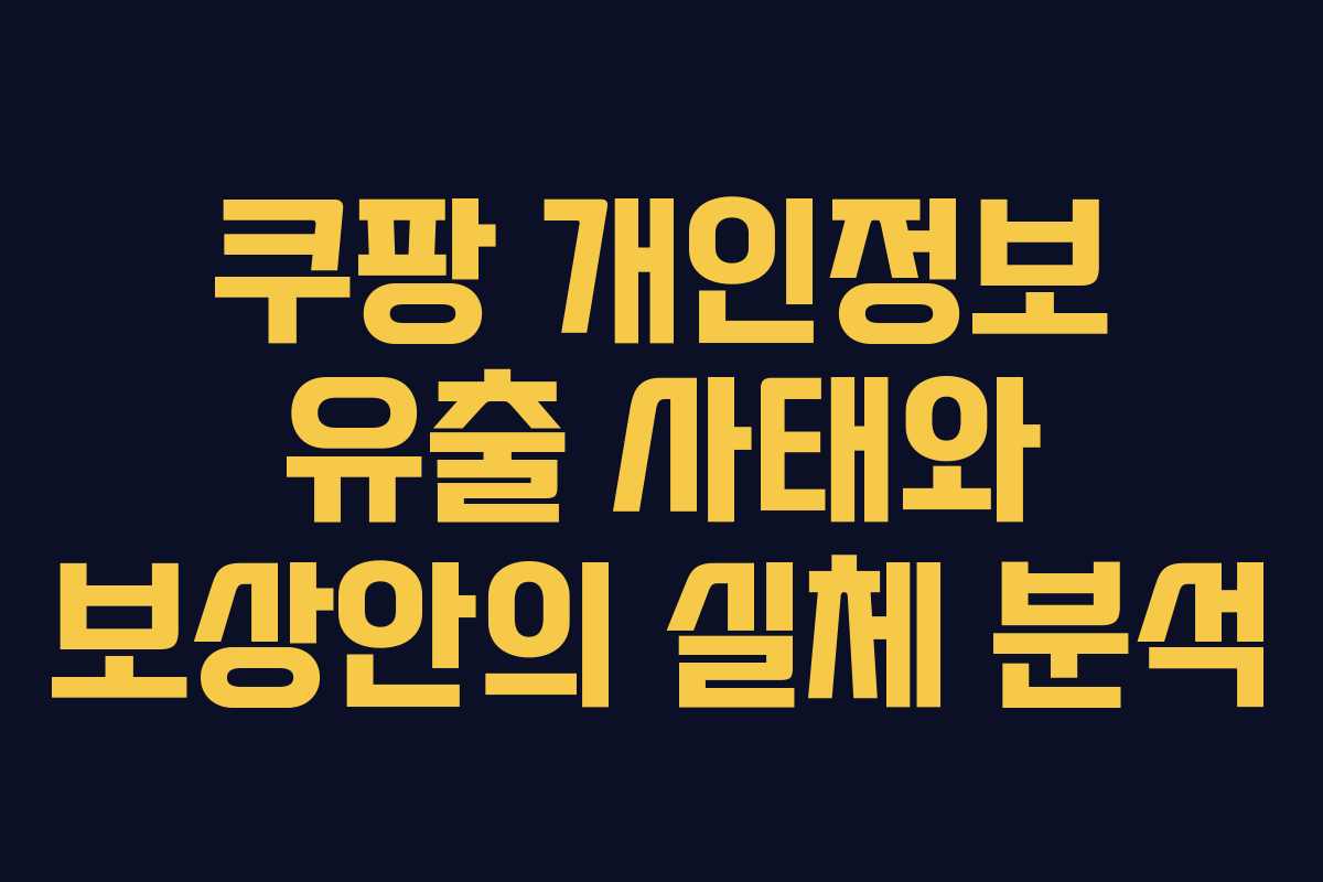 쿠팡 개인정보 유출 사태와 보상안의 실체 분석