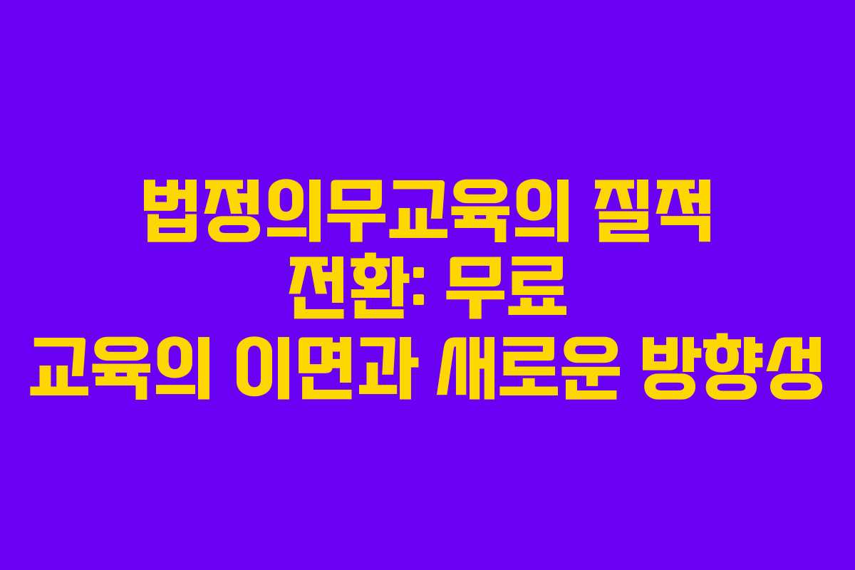 법정의무교육의 질적 전환: 무료 교육의 이면과 새로운 방향성