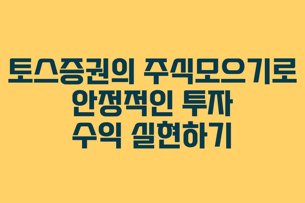 토스증권의 주식모으기로 안정적인 투자 수익 실현하기