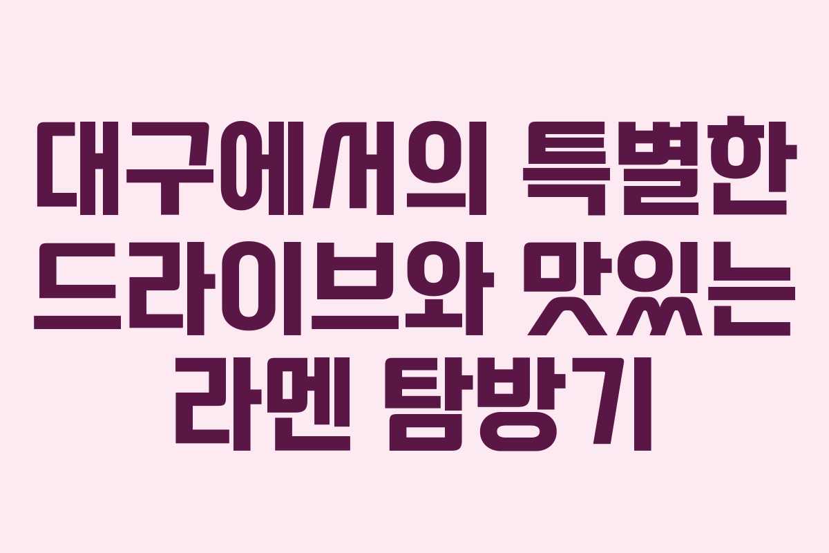 대구에서의 특별한 드라이브와 맛있는 라멘 탐방기