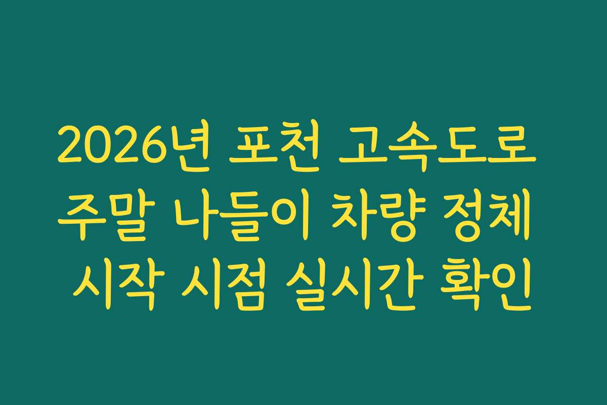 2026년 포천 고속도로 주말 나들이 차량 정체 시작 시점 실시간 확인