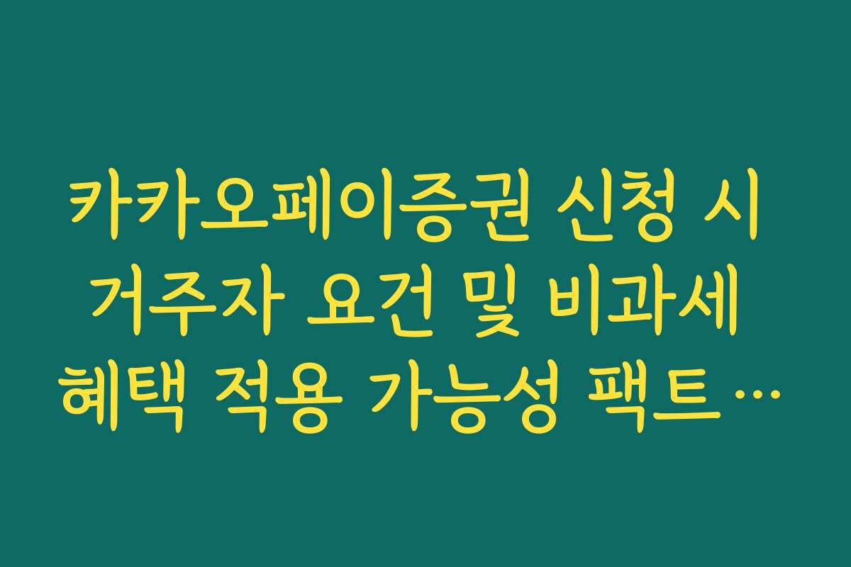카카오페이증권 신청 시 거주자 요건 및 비과세 혜택 적용 가능성 팩트 체크