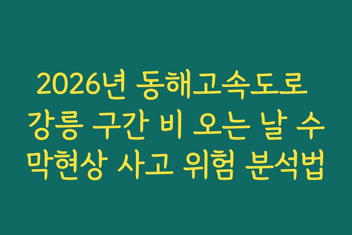 2026년 동해고속도로 강릉 구간 비 오는 날 수막현상 사고 위험 분석법