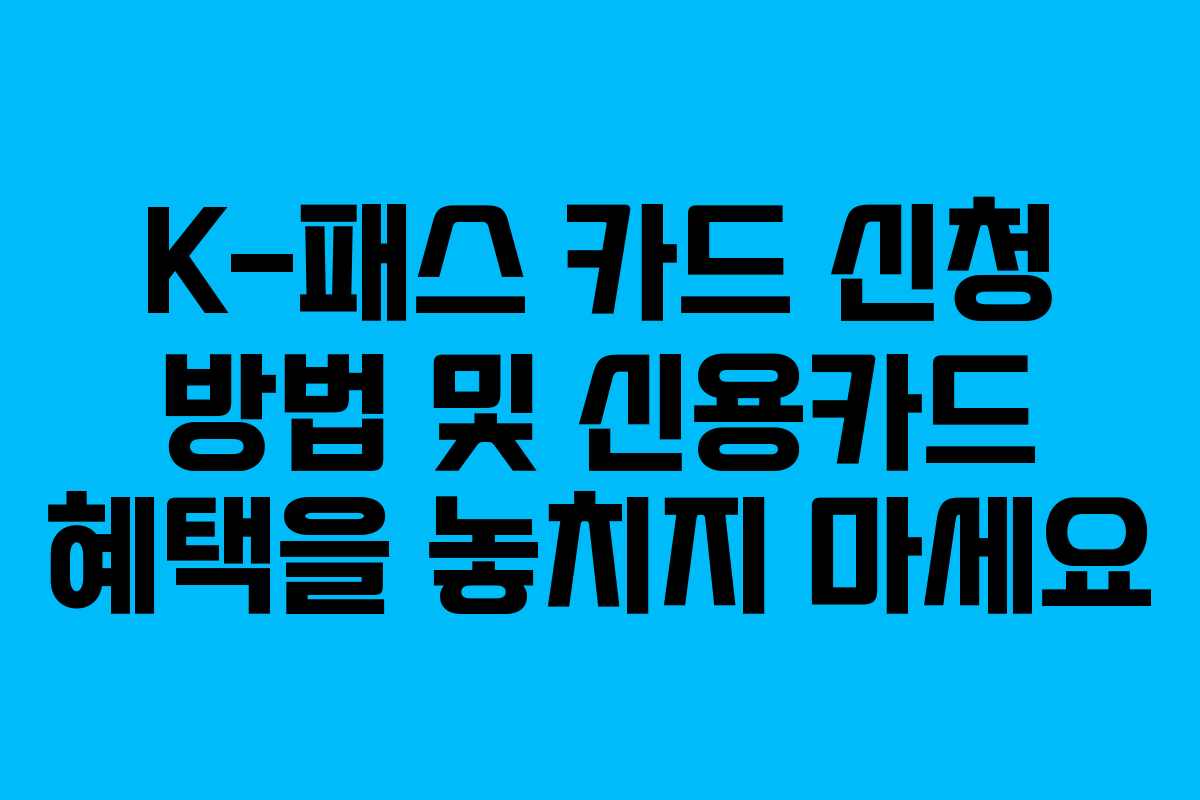 K-패스 카드 신청 방법 및 신용카드 혜택을 놓치지 마세요