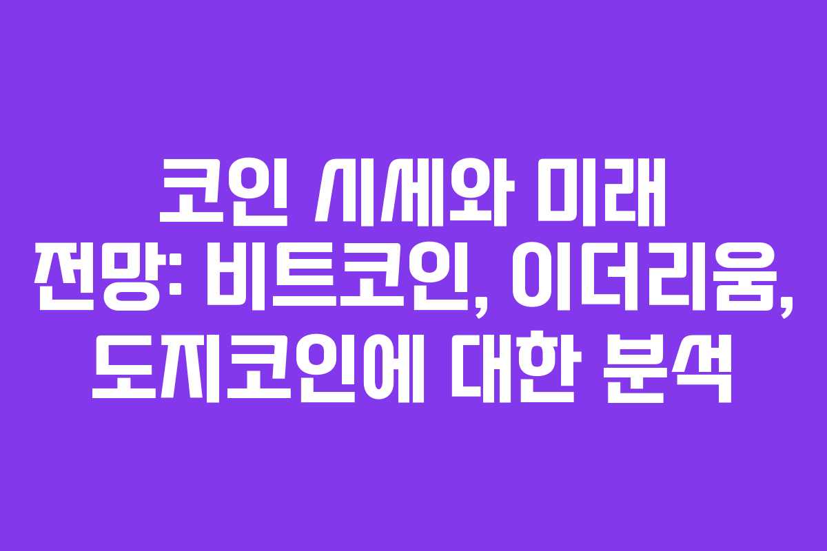 코인 시세와 미래 전망: 비트코인, 이더리움, 도지코인에 대한 분석
