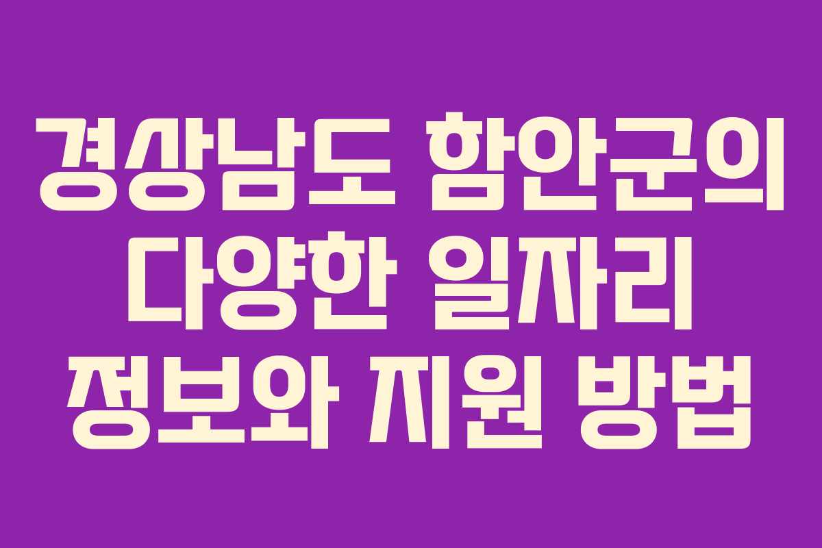 경상남도 함안군의 다양한 일자리 정보와 지원 방법