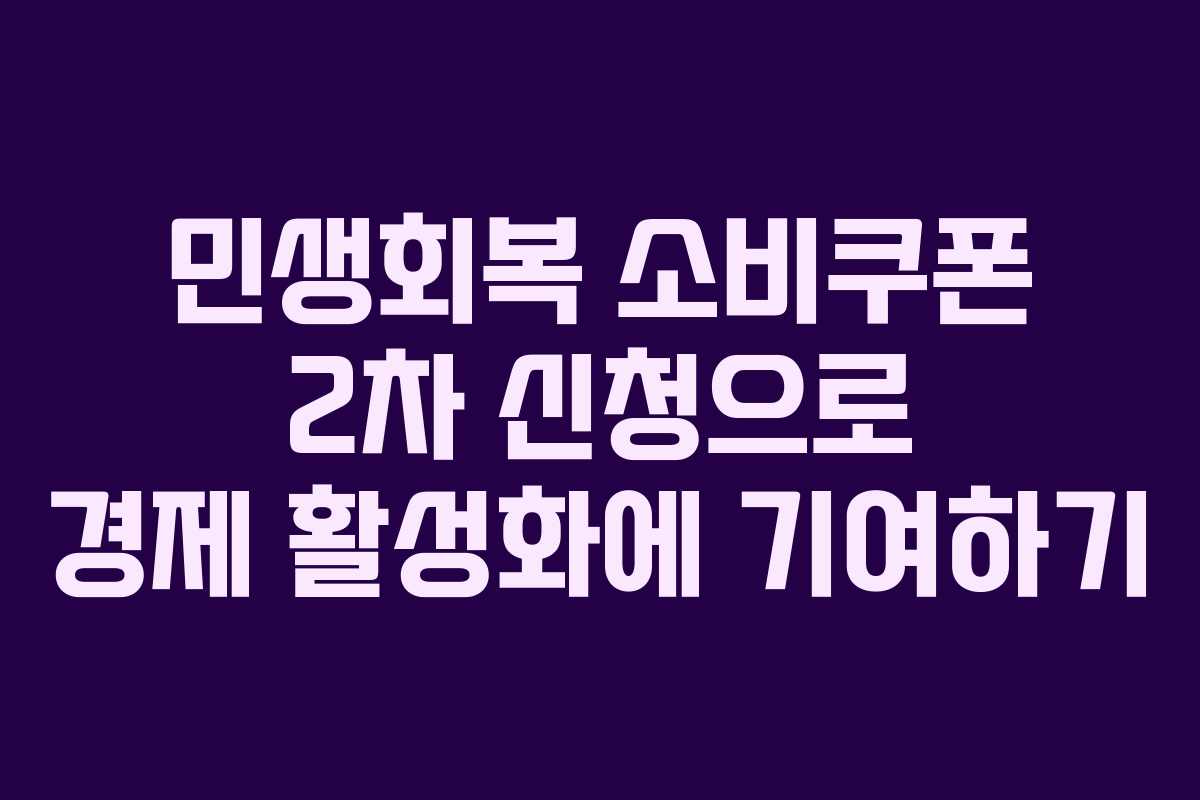 민생회복 소비쿠폰 2차 신청으로 경제 활성화에 기여하기