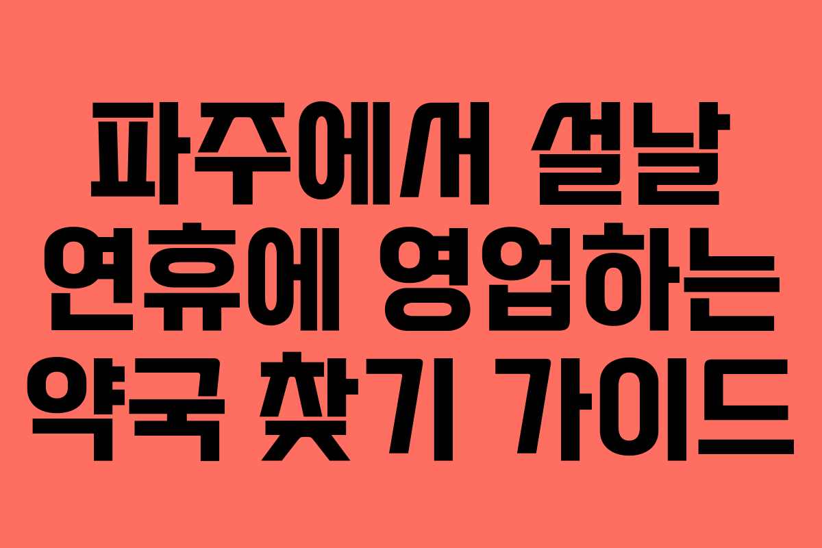 파주에서 설날 연휴에 영업하는 약국 찾기 가이드